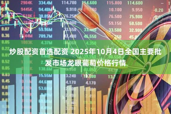 炒股配资首选配资 2025年10月4日全国主要批发市场龙眼葡萄价格行情